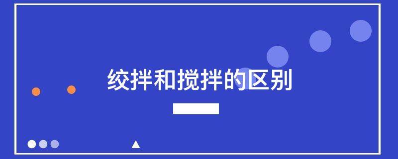 绞拌和搅拌的区别