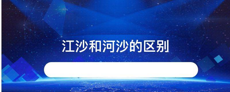 江沙和河沙的区别