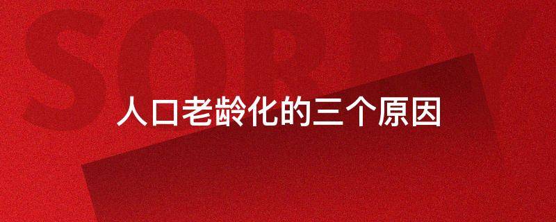 人口老龄化的三个原因