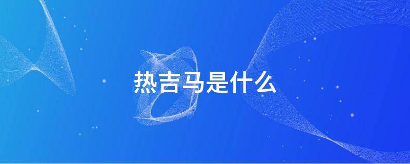 热吉马是什么