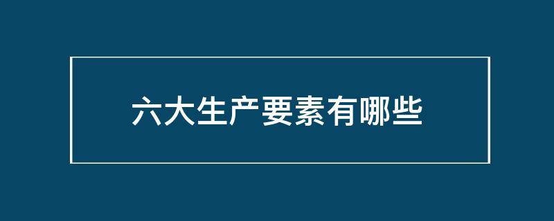 六大生产要素有哪些