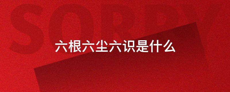 六根六尘六识是什么