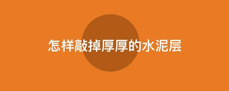 怎样敲掉厚厚的水泥层