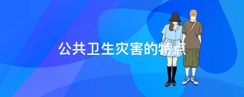 公共卫生灾害的特点