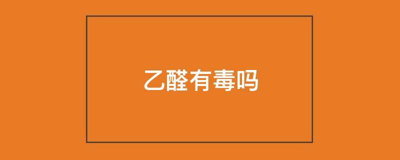 乙醛有毒吗
