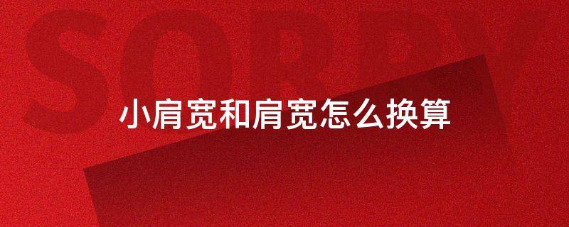 小肩宽和肩宽怎么换算