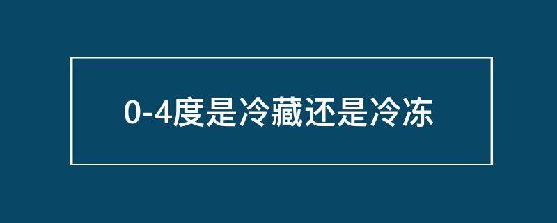 0-4度是冷藏还是冷冻