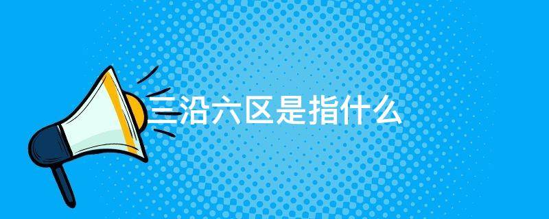 三沿六区是指什么