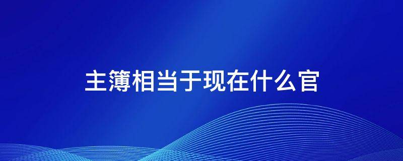 主簿相当于现在什么官