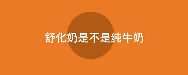 舒化奶是不是纯牛奶