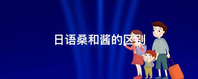 日语桑和酱的区别