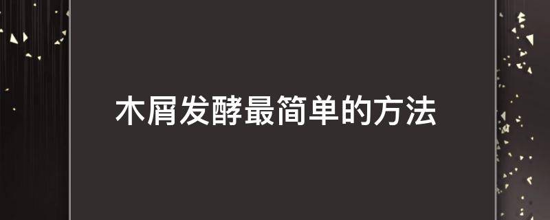 木屑发酵最简单的方法