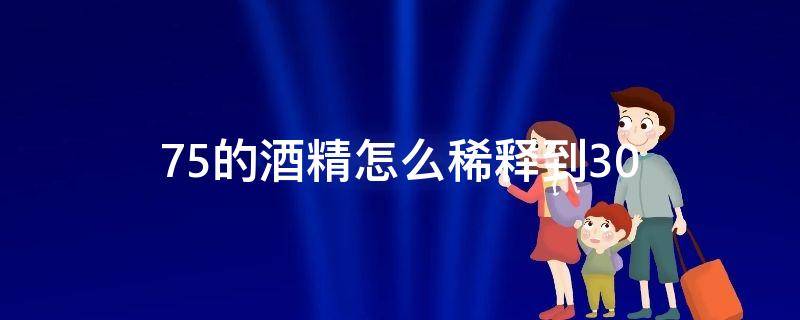 75的酒精怎么稀释到30