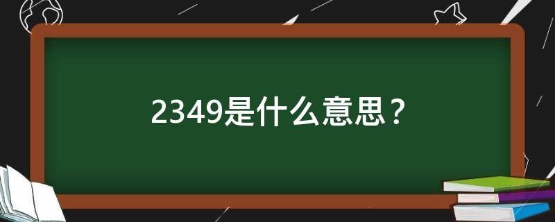 2349是什么意思？