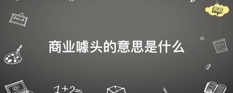 商业噱头的意思是什么