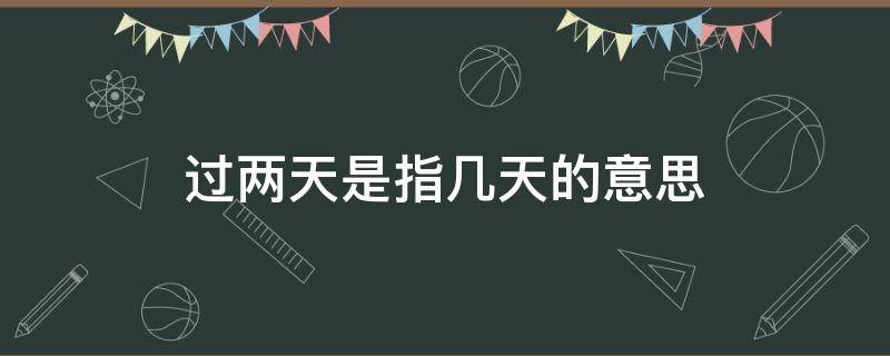 过两天是指几天的意思