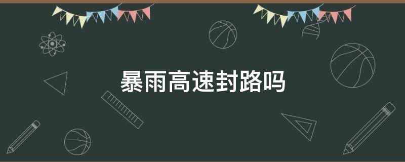 暴雨高速封路吗