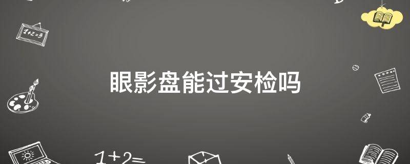 眼影盘能过安检吗