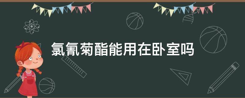 氯氰菊酯能用在卧室吗