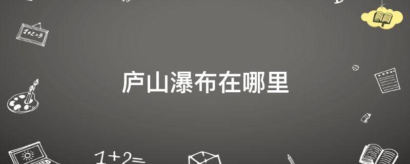 庐山瀑布在哪里