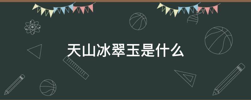 天山冰翠玉是什么