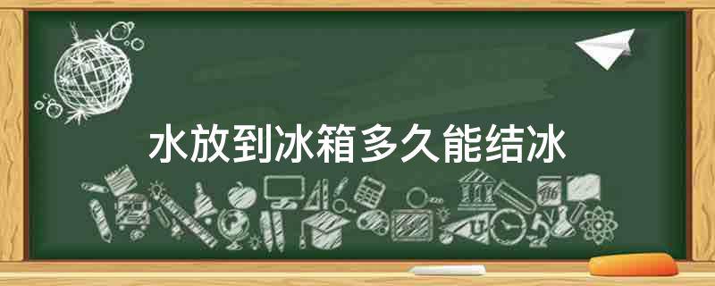 水放到冰箱多久能结冰