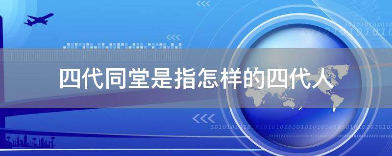 四代同堂是指怎样的四代人