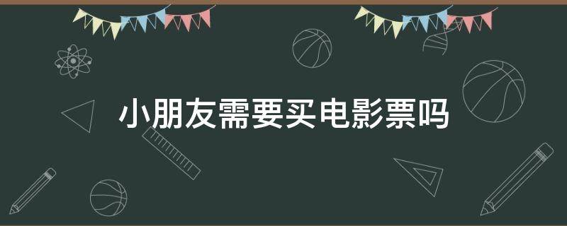 小朋友需要买电影票吗