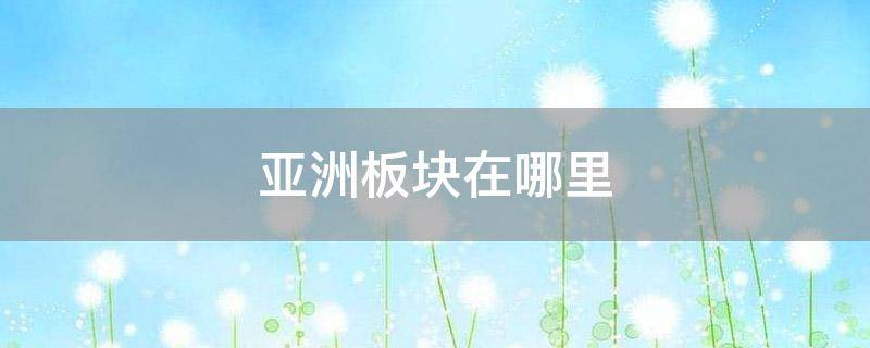 亚洲板块在哪里