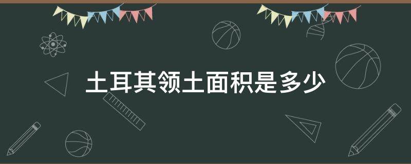 土耳其领土面积是多少