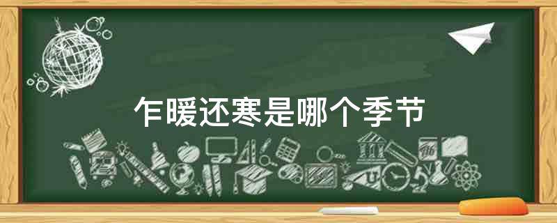乍暖还寒是哪个季节