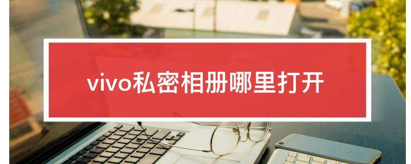 vivo私密相册哪里打开