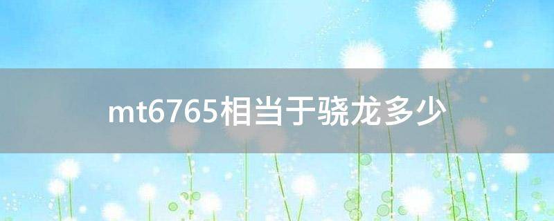 mt6765相当于骁龙多少