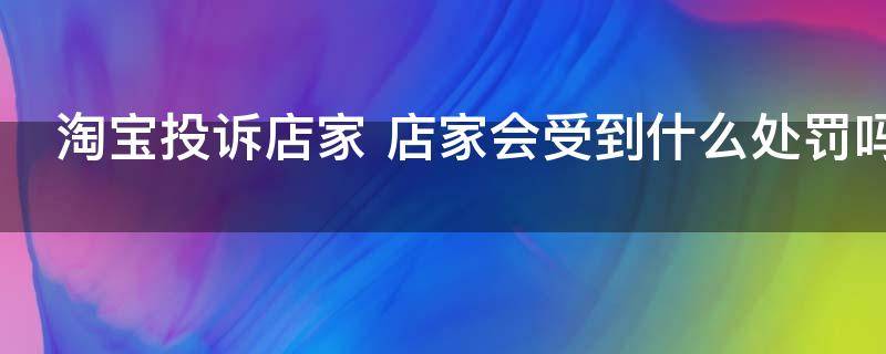 淘宝投诉店家 店家会受到什么处罚吗