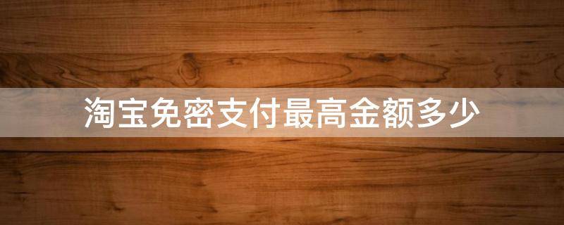 淘宝免密支付最高金额多少