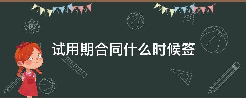 试用期合同什么时候签
