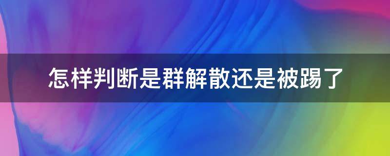 怎样判断是群解散还是被踢了