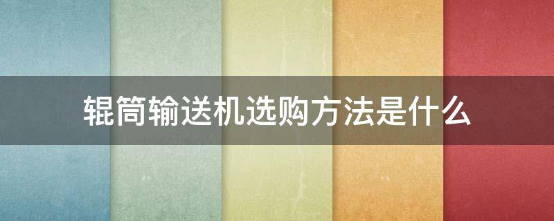 辊筒输送机选购方法是什么