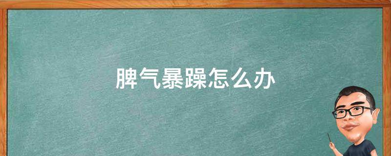 脾气暴躁怎么办