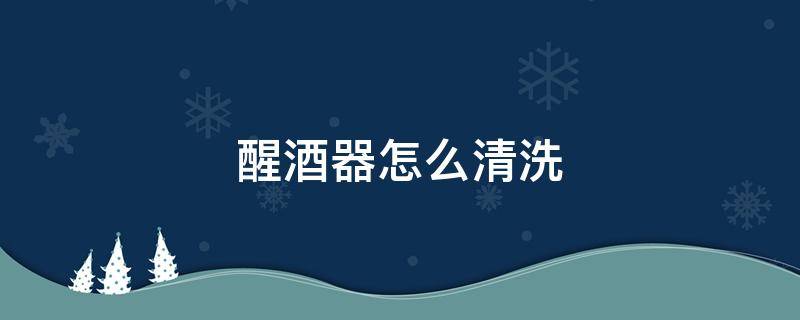 醒酒器怎么清洗
