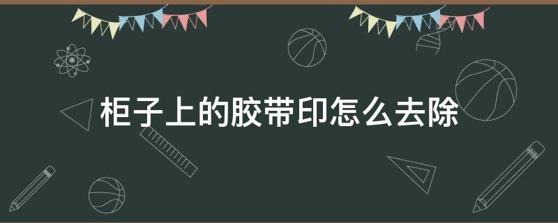 柜子上的胶带印怎么去除