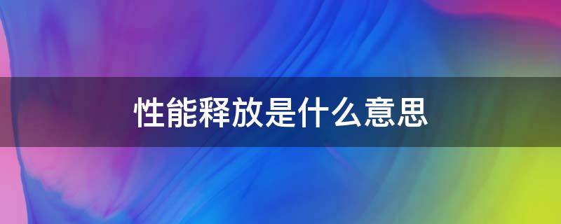 性能释放是什么意思