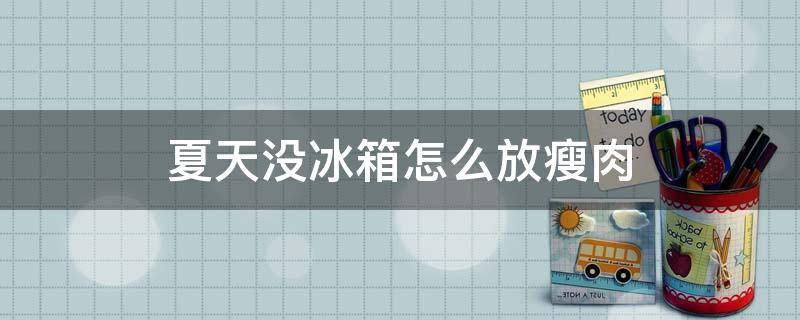 夏天没冰箱怎么放瘦肉