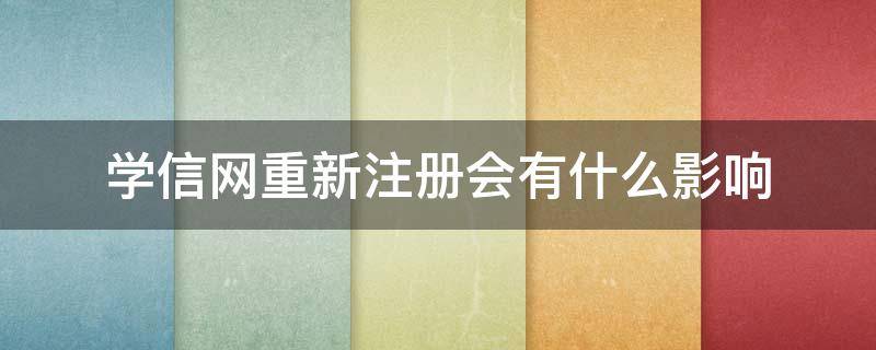 学信网重新注册会有什么影响