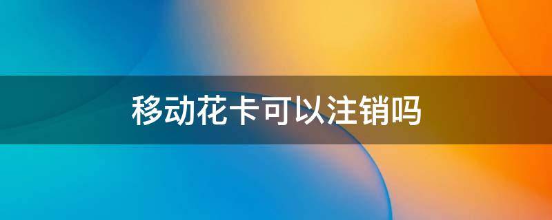 移动花卡可以注销吗