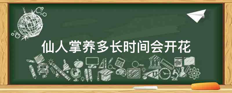 仙人掌养多长时间会开花