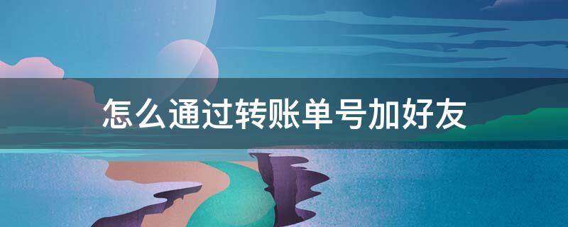 怎么通过转账单号加好友