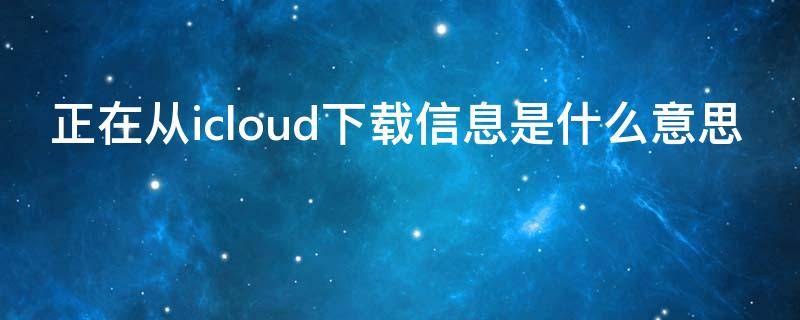 正在从icloud下载信息是什么意思