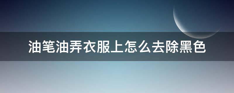油笔油弄衣服上怎么去除黑色