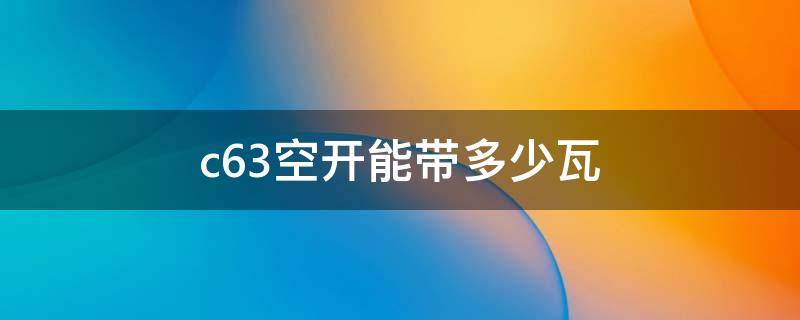 c63空开能带多少瓦